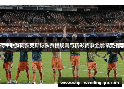 荷甲联赛阿贾克斯球队赛程规则与精彩赛事全景深度指南