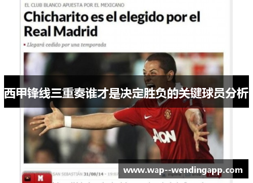 西甲锋线三重奏谁才是决定胜负的关键球员分析 西甲锋线三重奏谁才是决定胜负的关键球员分析