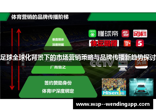 足球全球化背景下的市场营销策略与品牌传播新趋势探讨 足球全球化背景下的市场营销策略与品牌传播新趋势探讨