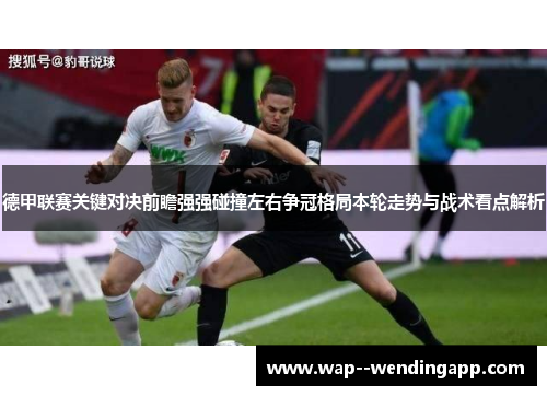 德甲联赛关键对决前瞻强强碰撞左右争冠格局本轮走势与战术看点解析