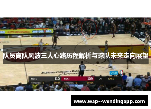 队员离队风波三人心路历程解析与球队未来走向展望 队员离队风波三人心路历程解析与球队未来走向展望