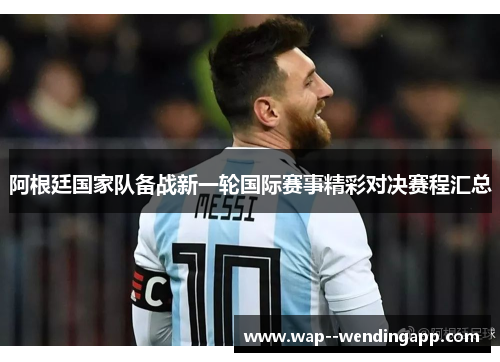阿根廷国家队备战新一轮国际赛事精彩对决赛程汇总 阿根廷国家队备战新一轮国际赛事精彩对决赛程汇总